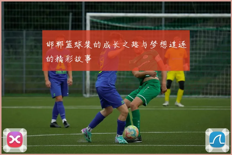 邯郸篮球裴的成长之路与梦想追逐的精彩故事
